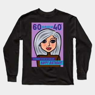 60 Is The New 40 Happy Birthday! Long Sleeve T-Shirt